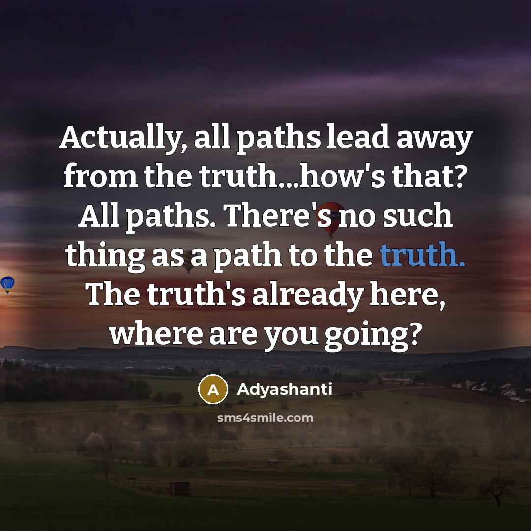 “Actually, all paths lead away from the truth...how's that? All…” quote by Adyashanti