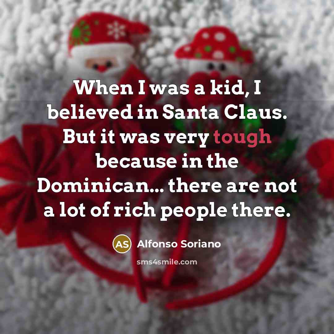 “When I was a kid, I believed in Santa Claus.…” quote by Alfonso Soriano