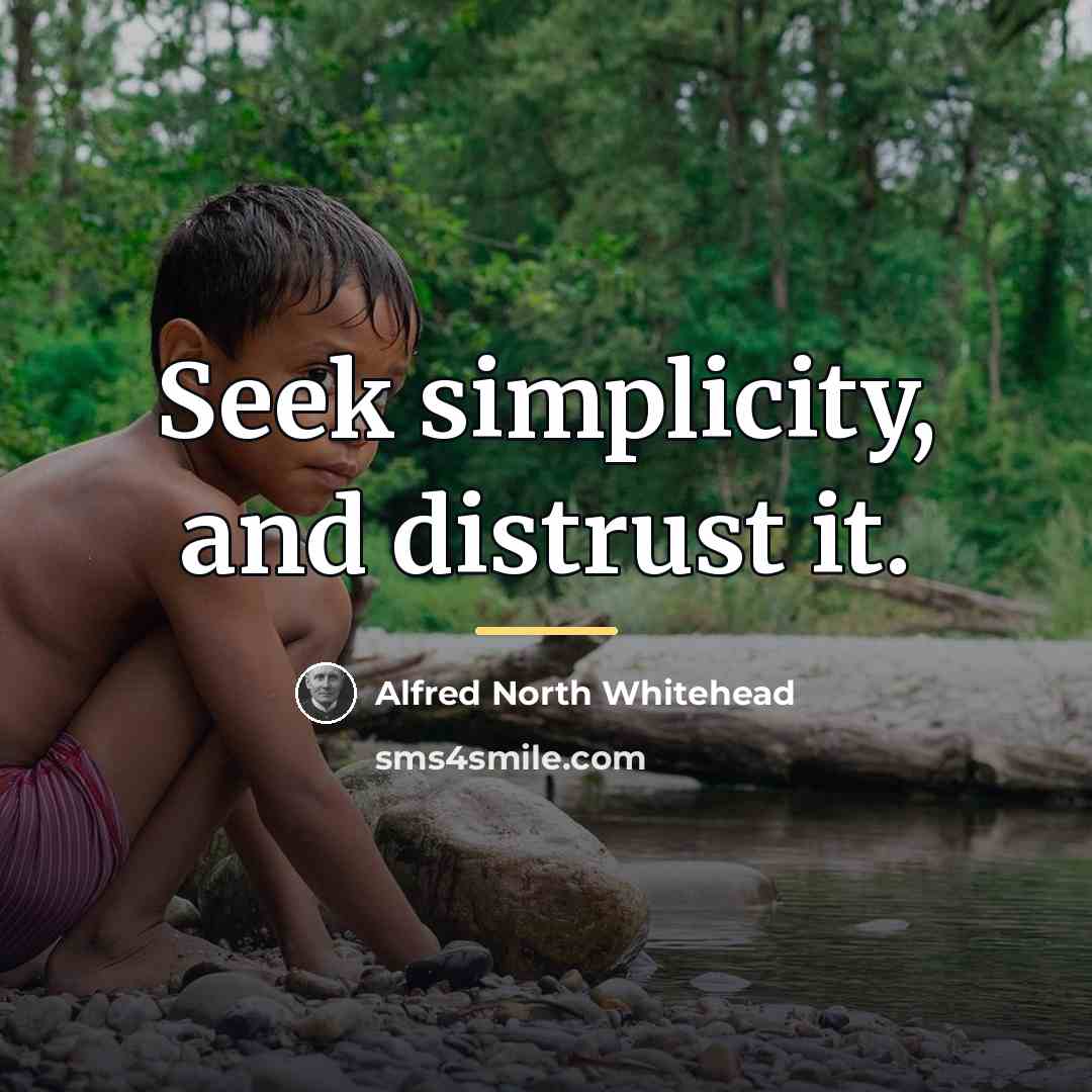 “Seek simplicity, and distrust it.…” quote by Alfred North Whitehead