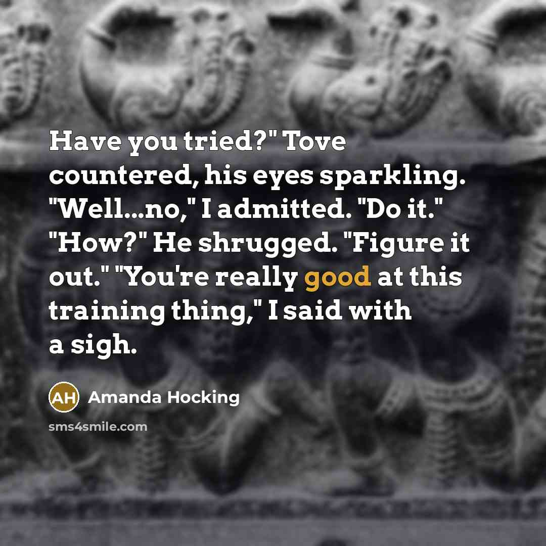 “Have you tried?" Tove countered, his eyes sparkling. "Well...no," I…” quote by Amanda Hocking