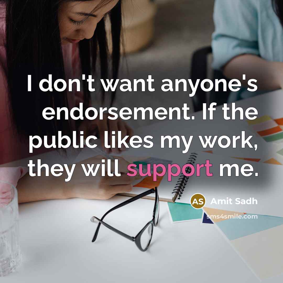 “I don't want anyone's endorsement. If the public likes my…” quote by Amit Sadh