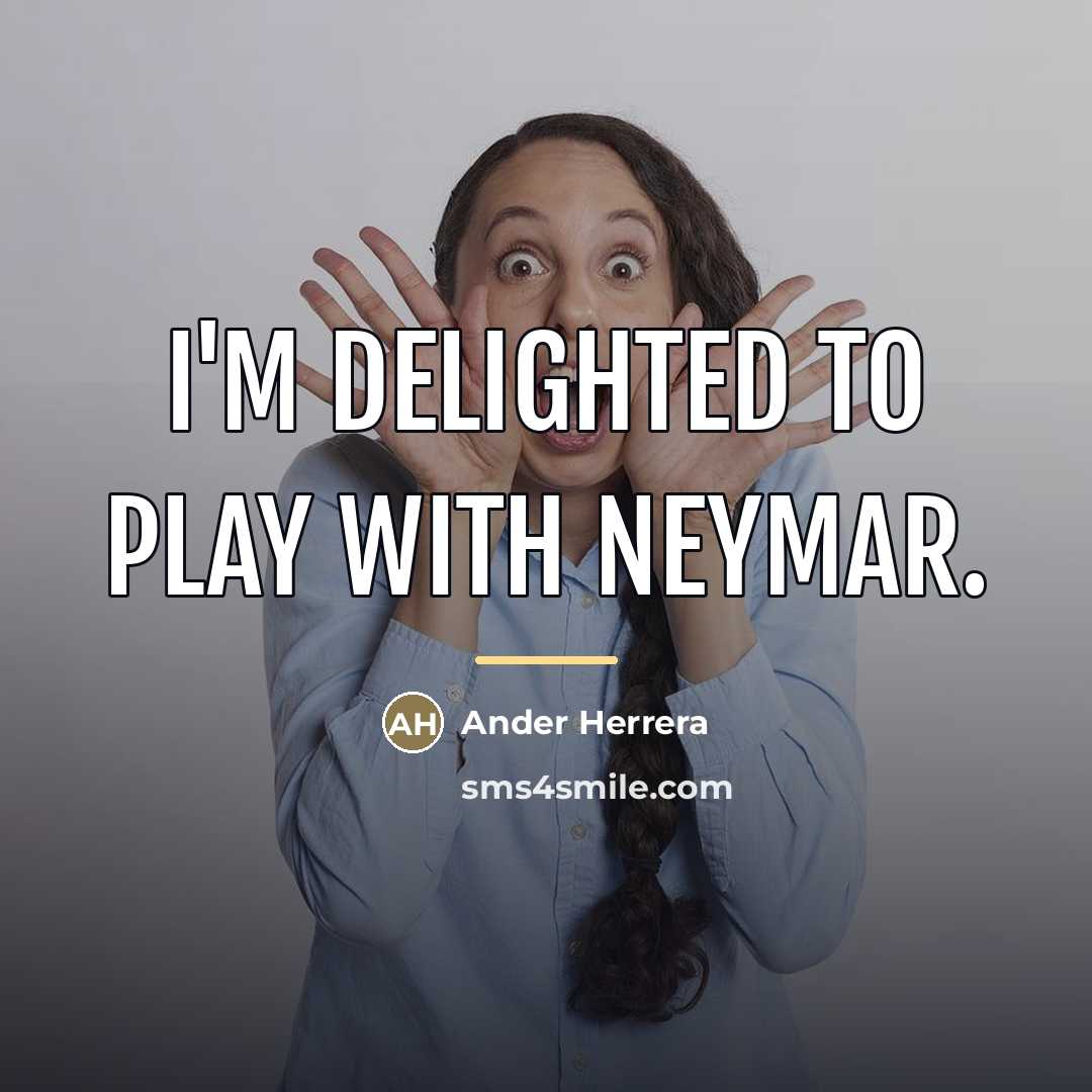 “I'm delighted to play with Neymar.…” quote by Ander Herrera