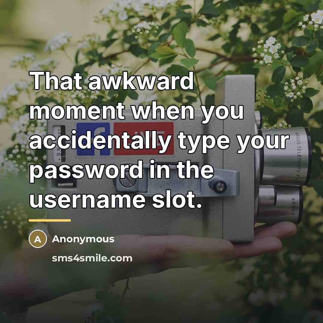 “That awkward moment when you accidentally type your password in…” quote by Anonymous