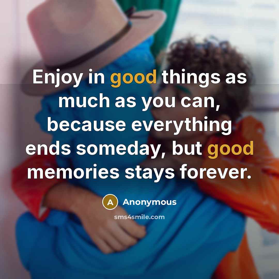 “Enjoy in good things as much as you can, because…” quote by Anonymous