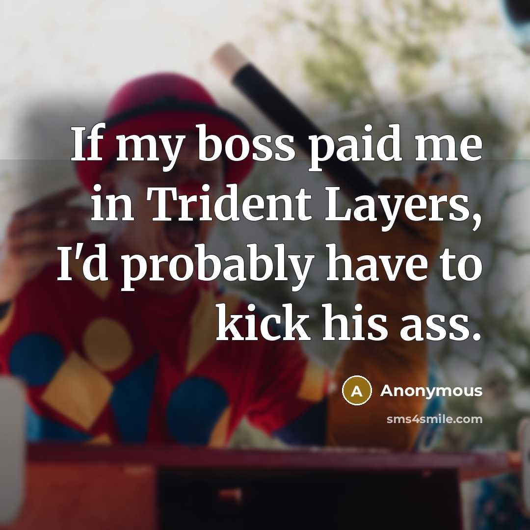 “If my boss paid me in Trident Layers, I'd probably…” quote by Anonymous