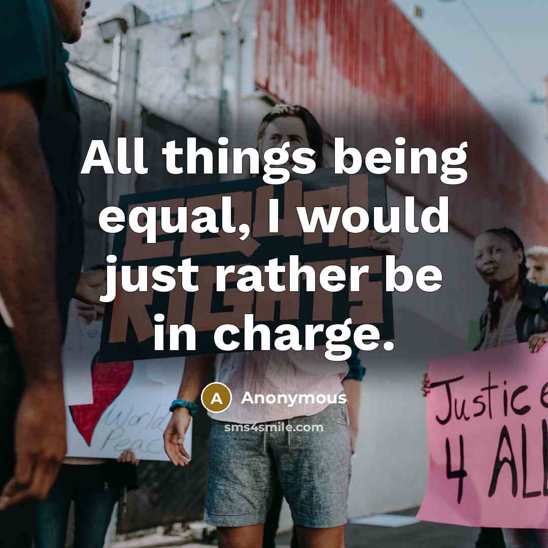 “All things being equal, I would just rather be in…” quote by Anonymous