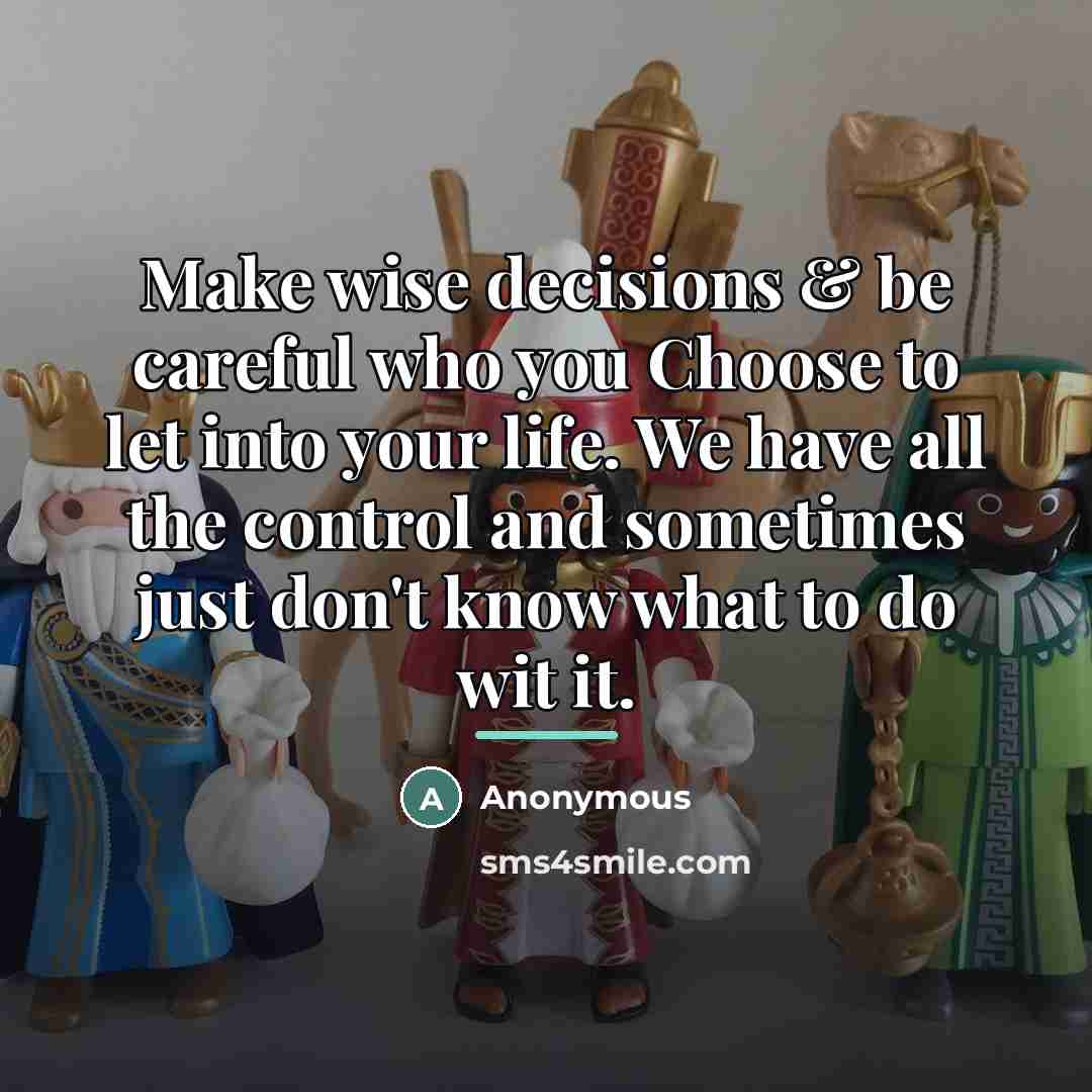 “Make wise decisions & be careful who you Choose to…” quote by Anonymous