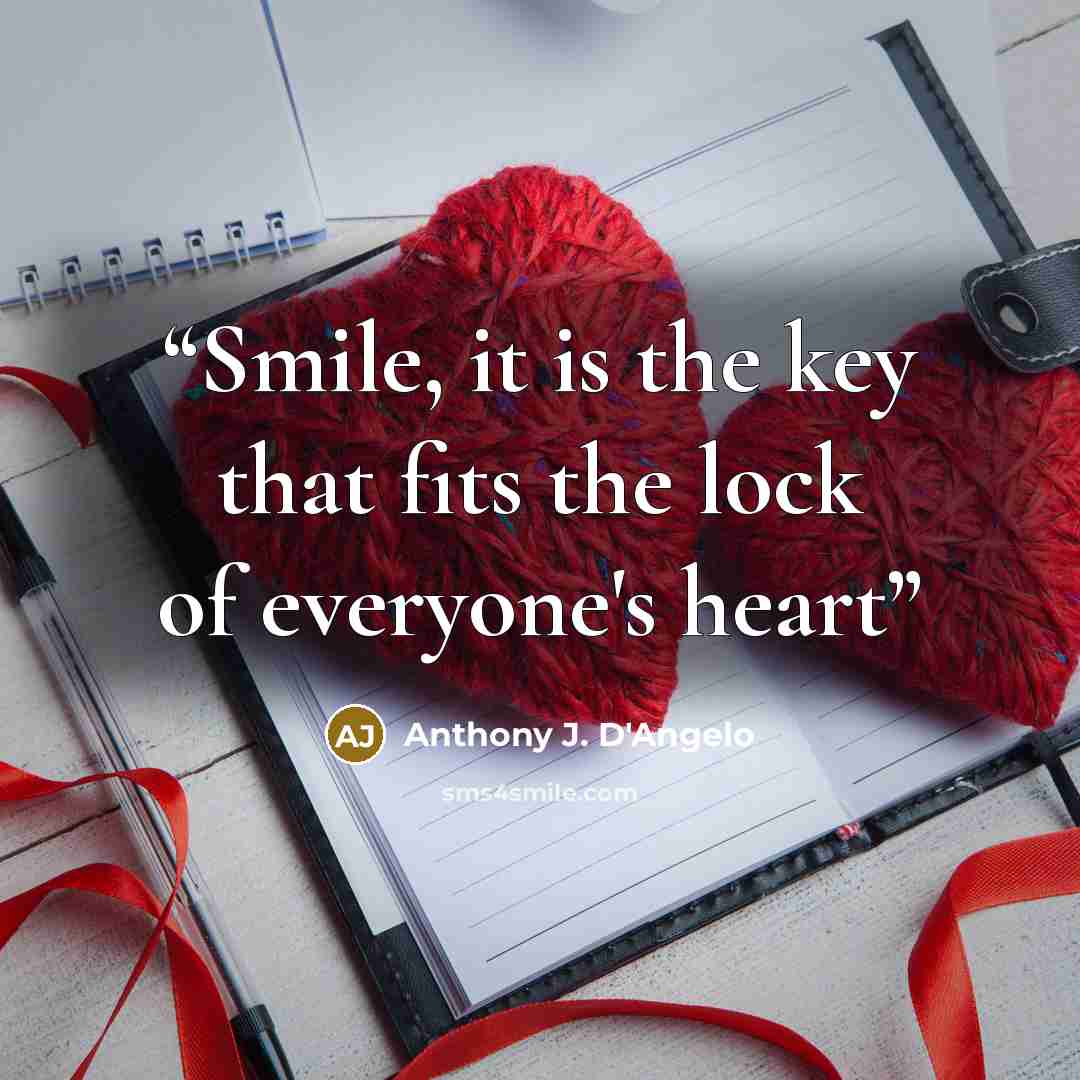 “Smile, it is the key that fits the lock of everyone's heart” quote by Anthony J. D'Angelo