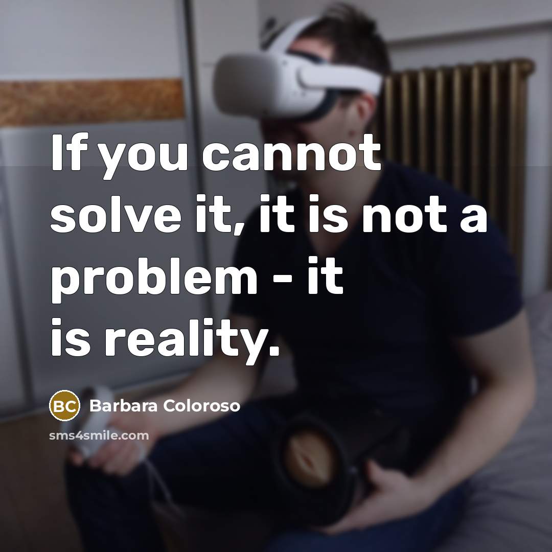 “If you cannot solve it, it is not a problem…” quote by Barbara Coloroso