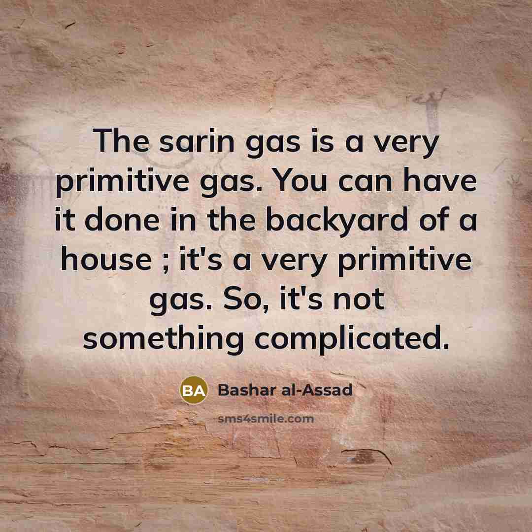 “The sarin gas is a very primitive gas. You can…” quote by Bashar al-Assad