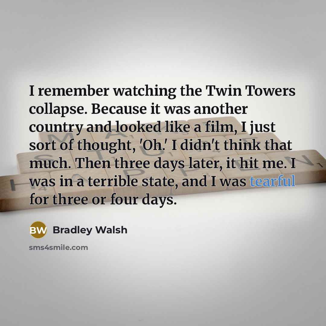 “I remember watching the Twin Towers collapse. Because it was…” quote by Bradley Walsh