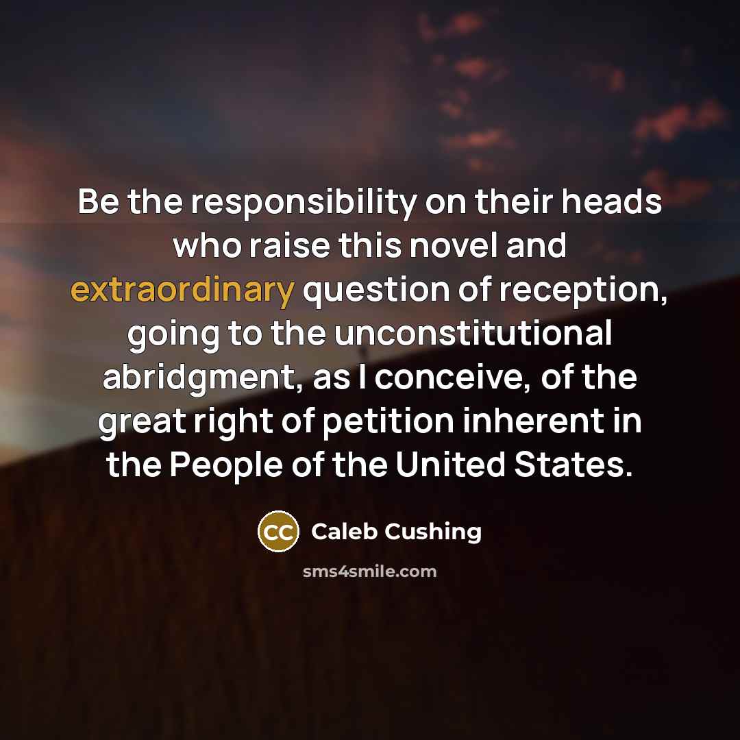 “Be the responsibility on their heads who raise this novel…” quote by Caleb Cushing