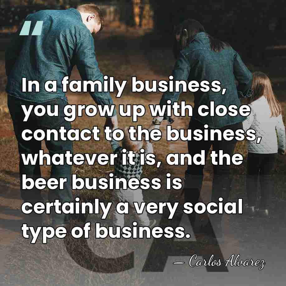 In a family business, you grow up with close contact to the&hellip; - Carlos Alvarez