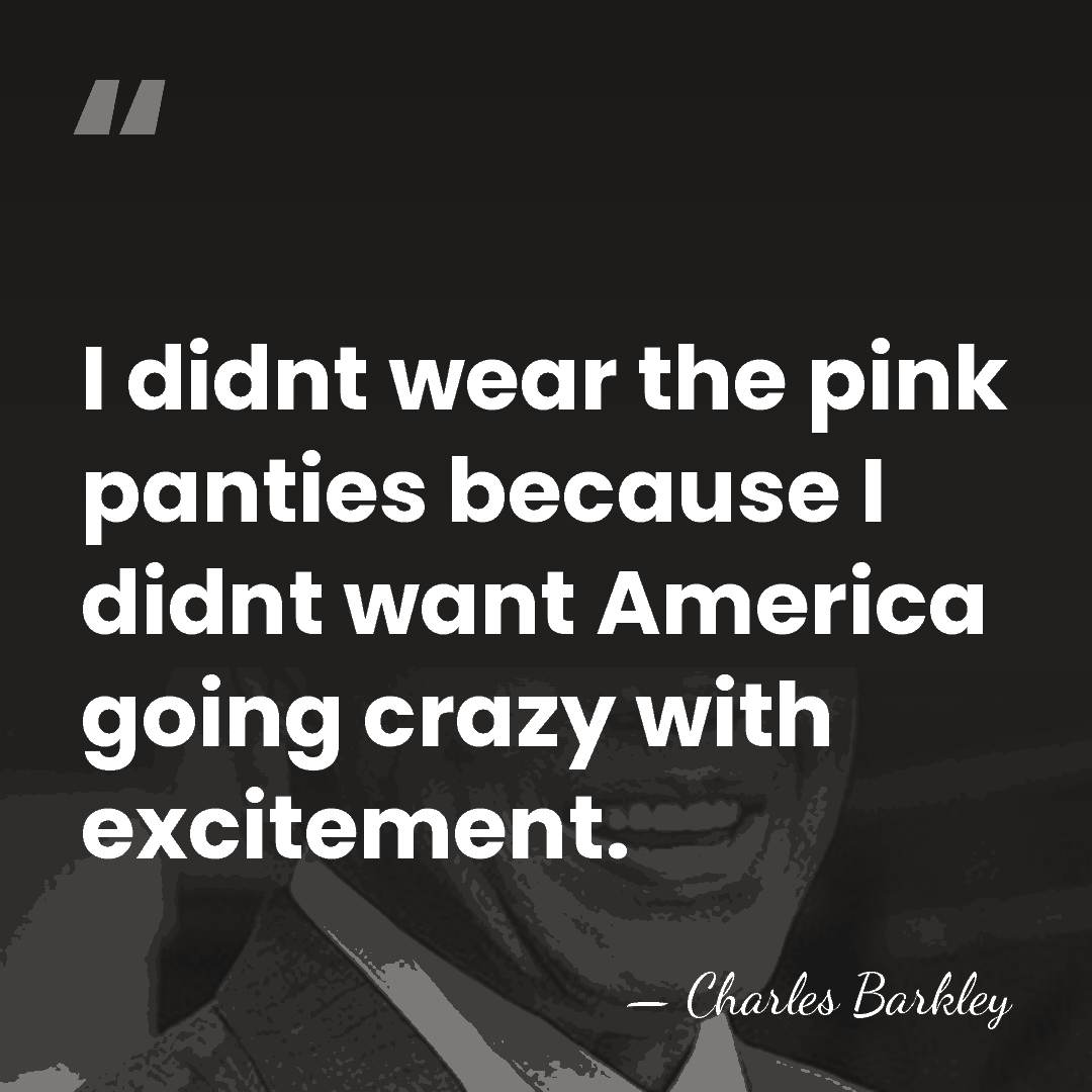 I didnt wear the pink panties because I didnt want America going&hellip; - Charles Barkley