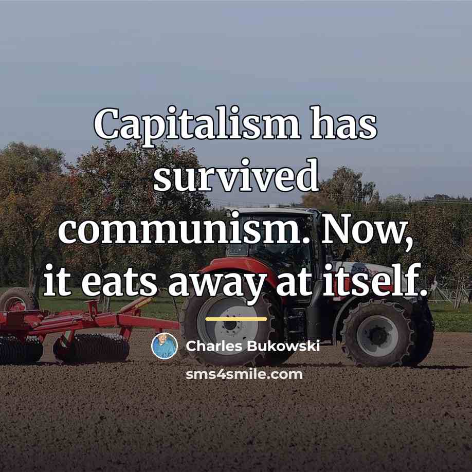 “Capitalism has survived communism. Now, it eats away at itself.…” quote by Charles Bukowski