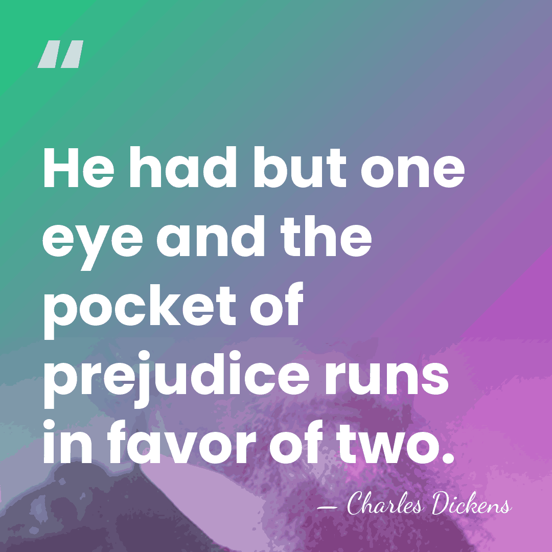 He had but one eye and the pocket of prejudice runs in&hellip; - Charles Dickens