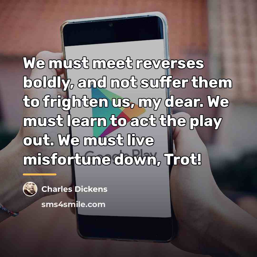 “We must meet reverses boldly, and not suffer them to…” quote by Charles Dickens