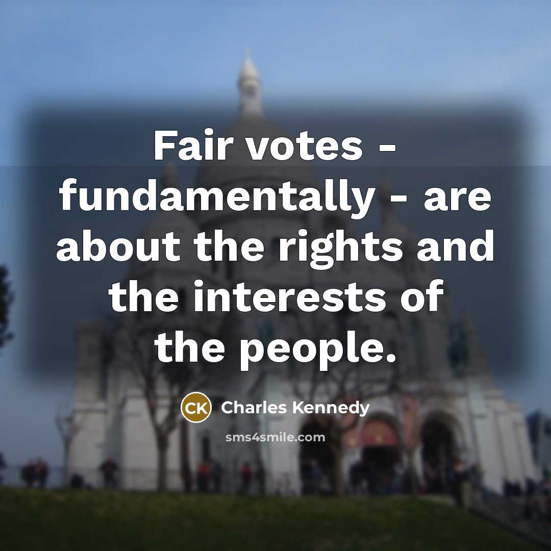 “Fair votes - fundamentally - are about the rights and…” quote by Charles Kennedy