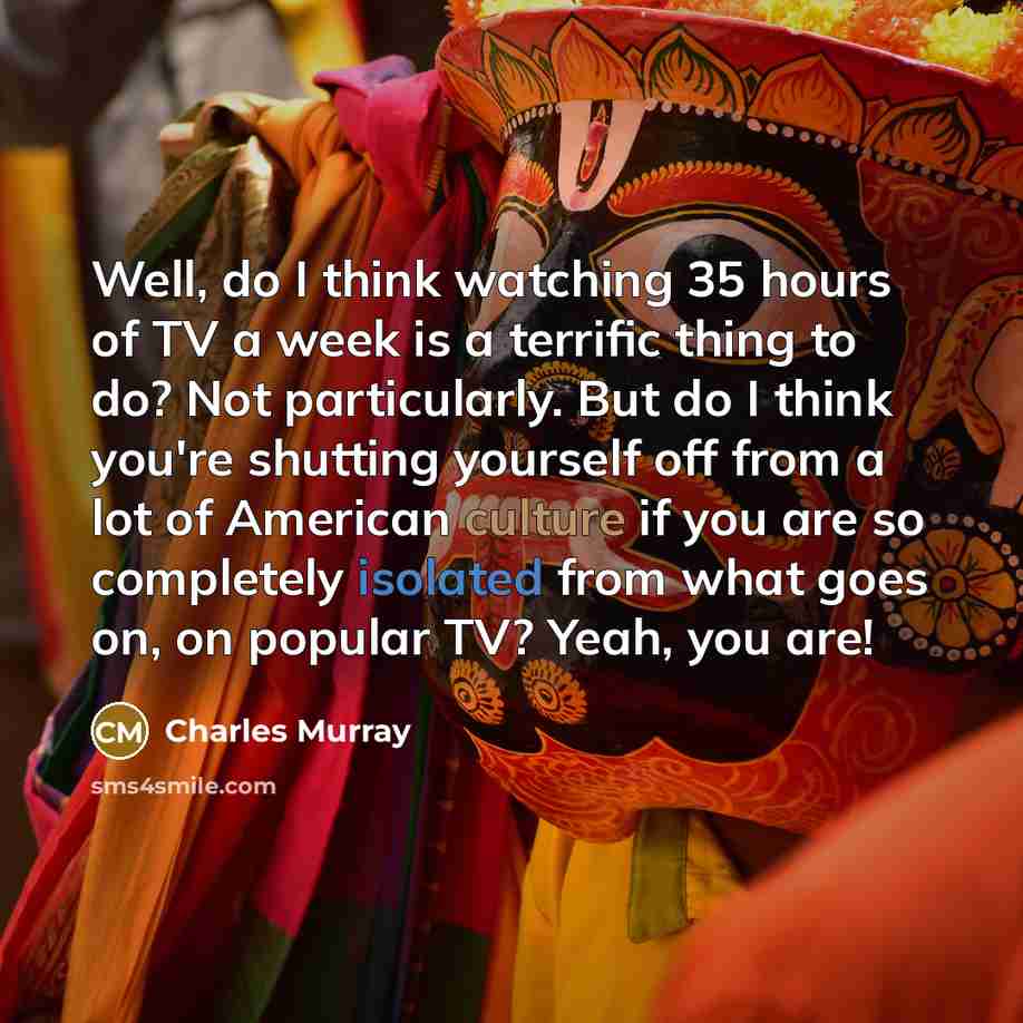 “Well, do I think watching 35 hours of TV a…” quote by Charles Murray