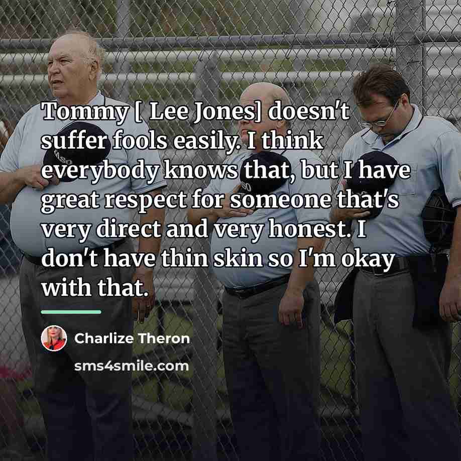 “Tommy [ Lee Jones] doesn't suffer fools easily. I think…” quote by Charlize Theron