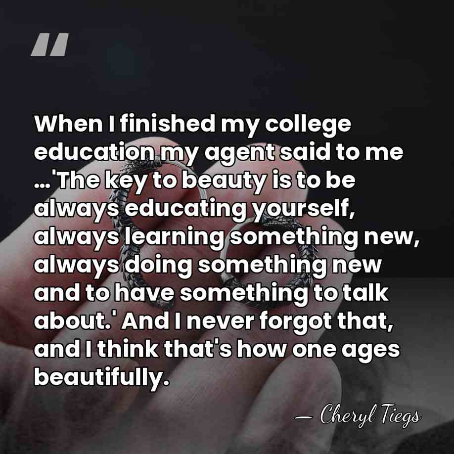 When I finished my college education my agent said to me …'The&hellip; - Cheryl Tiegs