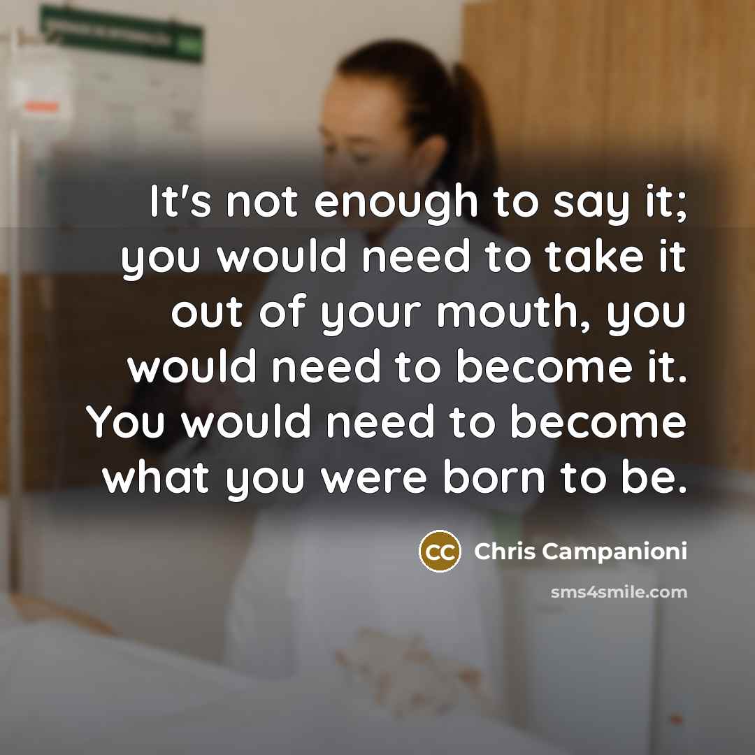 “It's not enough to say it; you would need to…” quote by Chris Campanioni