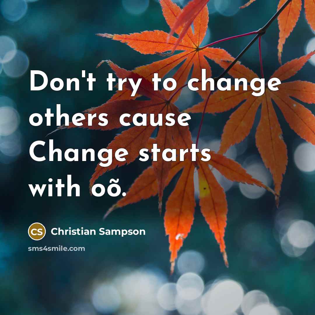 “Don't try to change others cause Change starts with oõ.…” quote by Christian Sampson