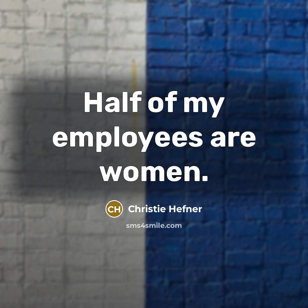 “Half of my employees are women.…” quote by Christie Hefner