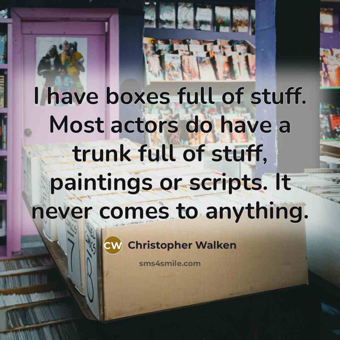 “I have boxes full of stuff. Most actors do have…” quote by Christopher Walken