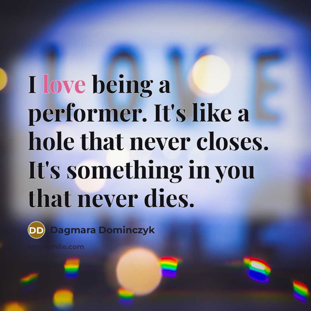 “I love being a performer. It's like a hole that…” quote by Dagmara Dominczyk