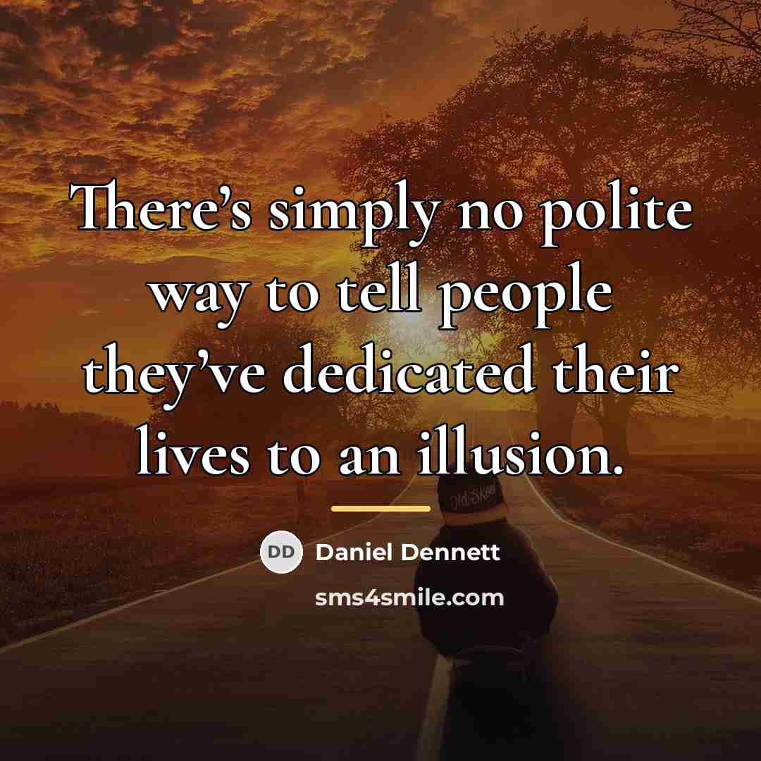 “There’s simply no polite way to tell people they’ve dedicated…” quote by Daniel Dennett
