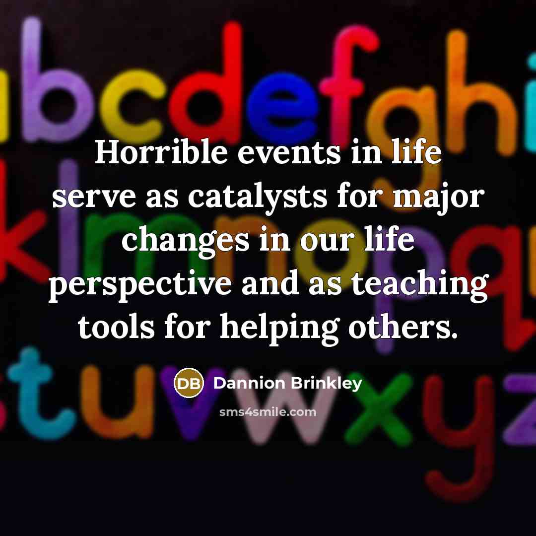“Horrible events in life serve as catalysts for major changes…” quote by Dannion Brinkley