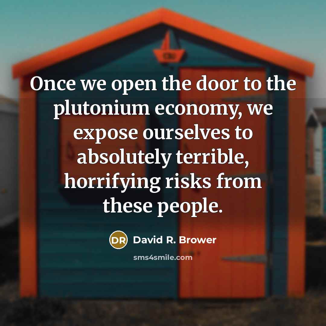 “Once we open the door to the plutonium economy, we…” quote by David R. Brower