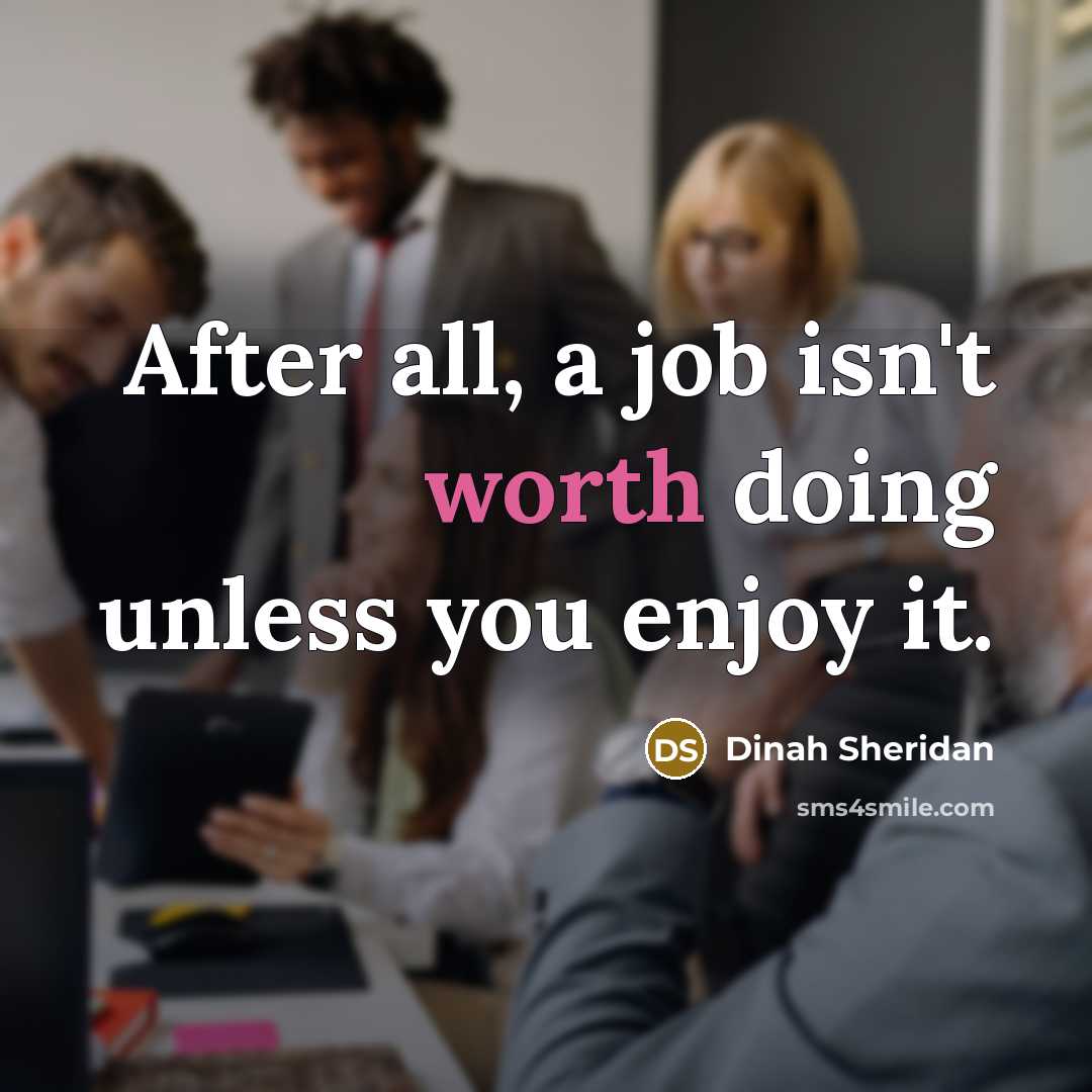 “After all, a job isn't worth doing unless you enjoy it.” quote by Dinah Sheridan
