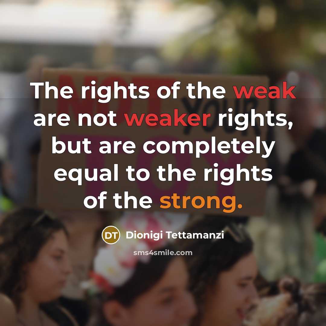 “The rights of the weak are not weaker rights, but are completely equal to the rights of the strong.” quote by Dionigi Tettamanzi
