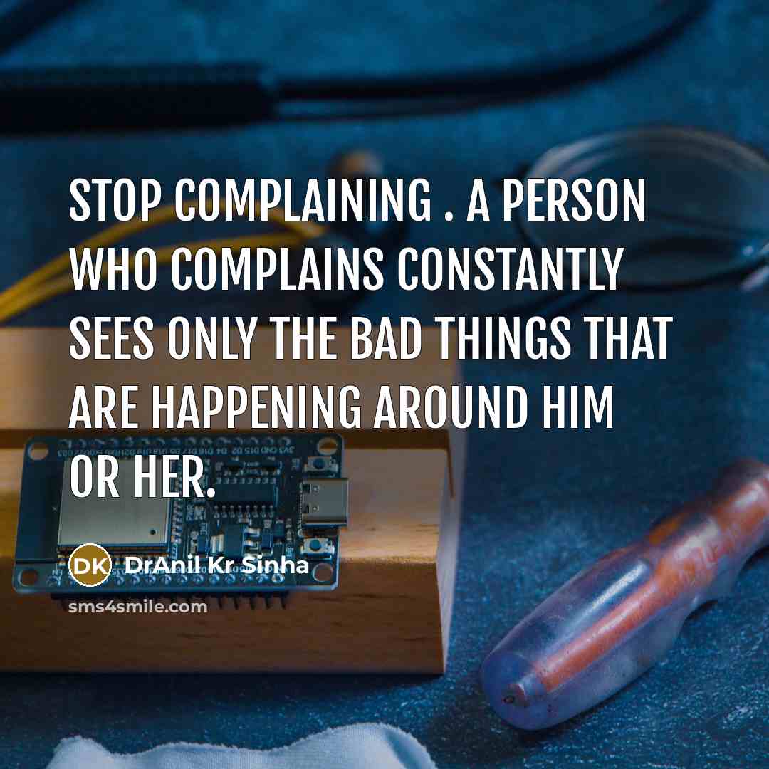 “Stop Complaining . A person who complains constantly sees only…” quote by DrAnil Kr Sinha