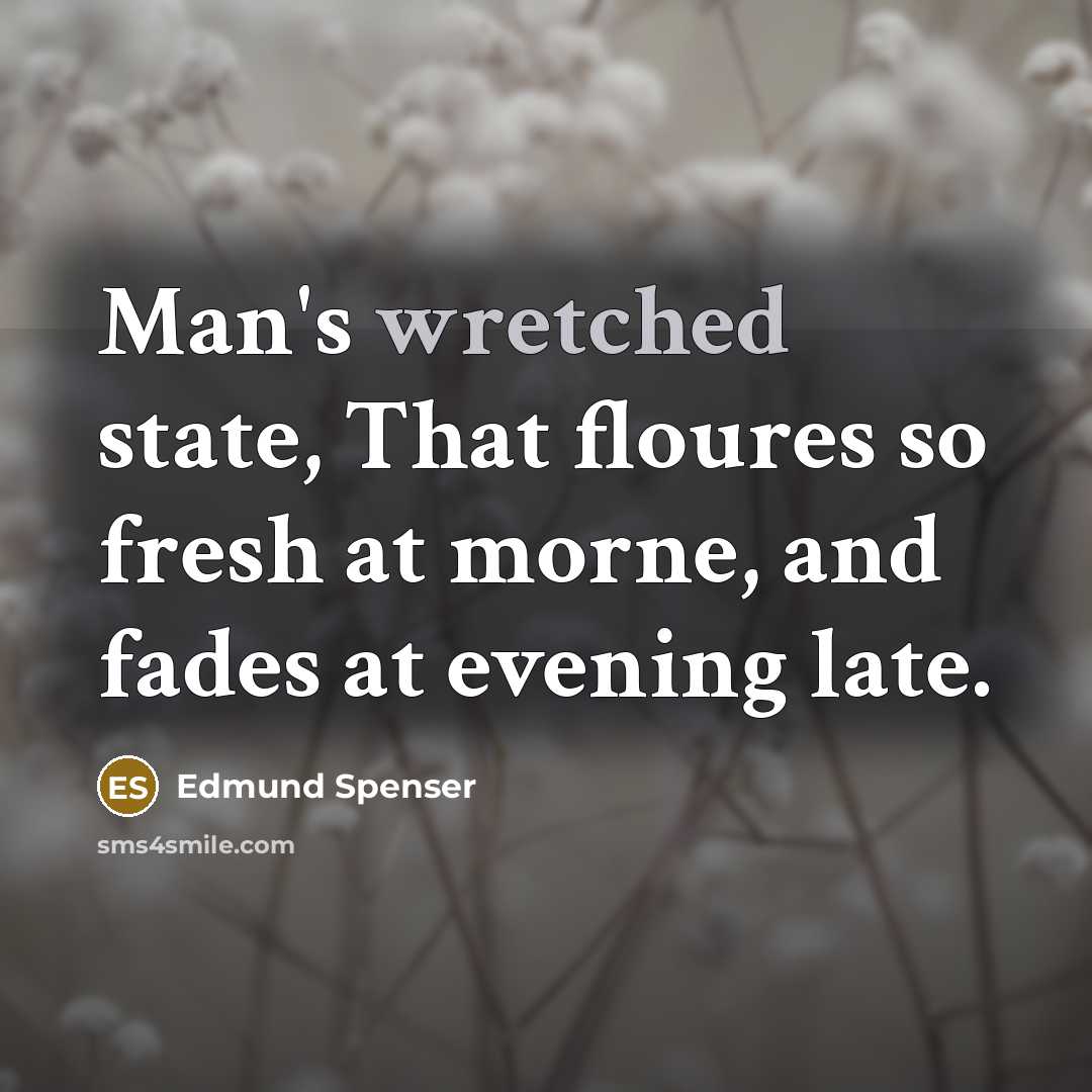 “Man's wretched state, That floures so fresh at morne, and…” quote by Edmund Spenser