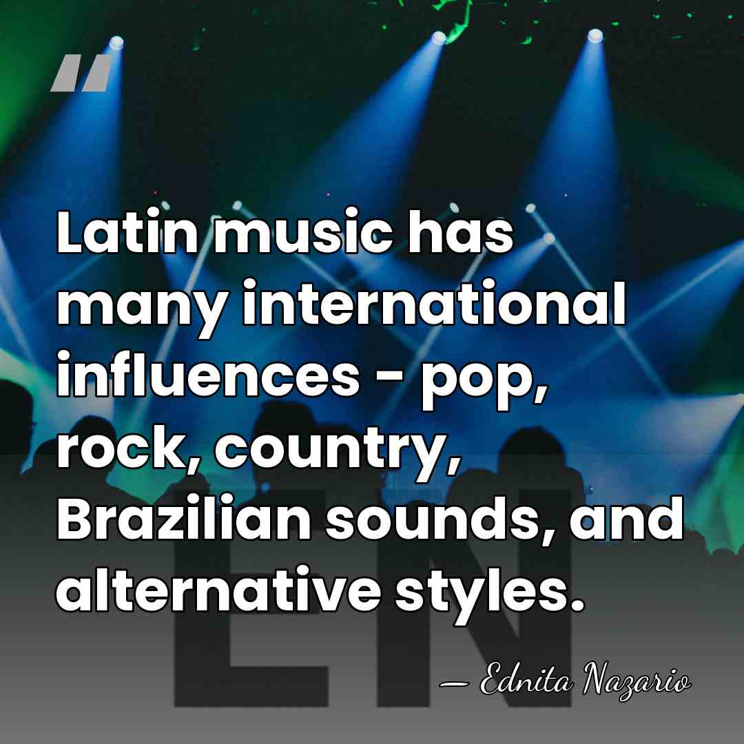 Latin music has many international influences - pop, rock, country, Brazilian sounds,&hellip; - Ednita Nazario