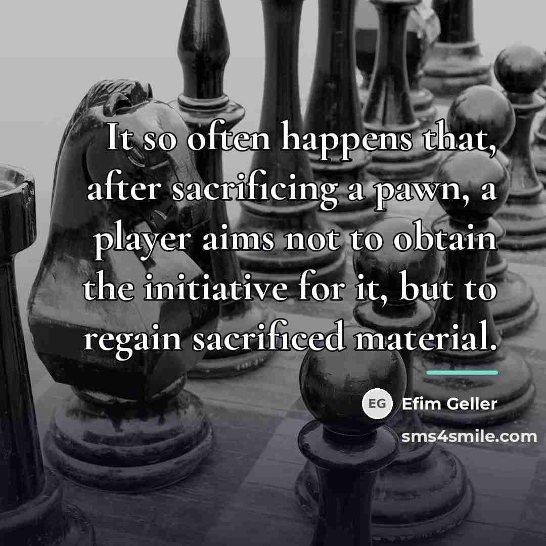 “It so often happens that, after sacrificing a pawn, a…” quote by Efim Geller