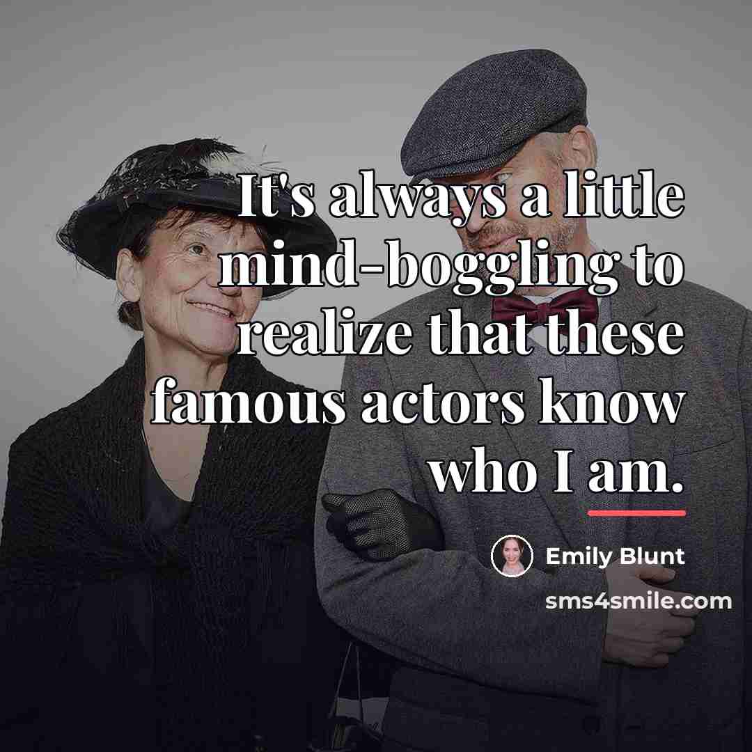 “It's always a little mind-boggling to realize that these famous…” quote by Emily Blunt