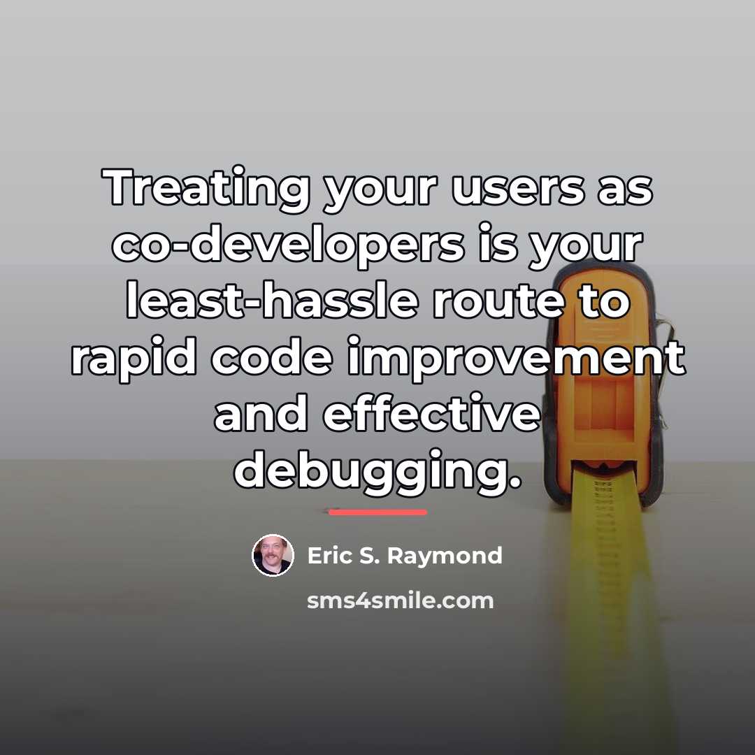 “Treating your users as co-developers is your least-hassle route to…” quote by Eric S. Raymond