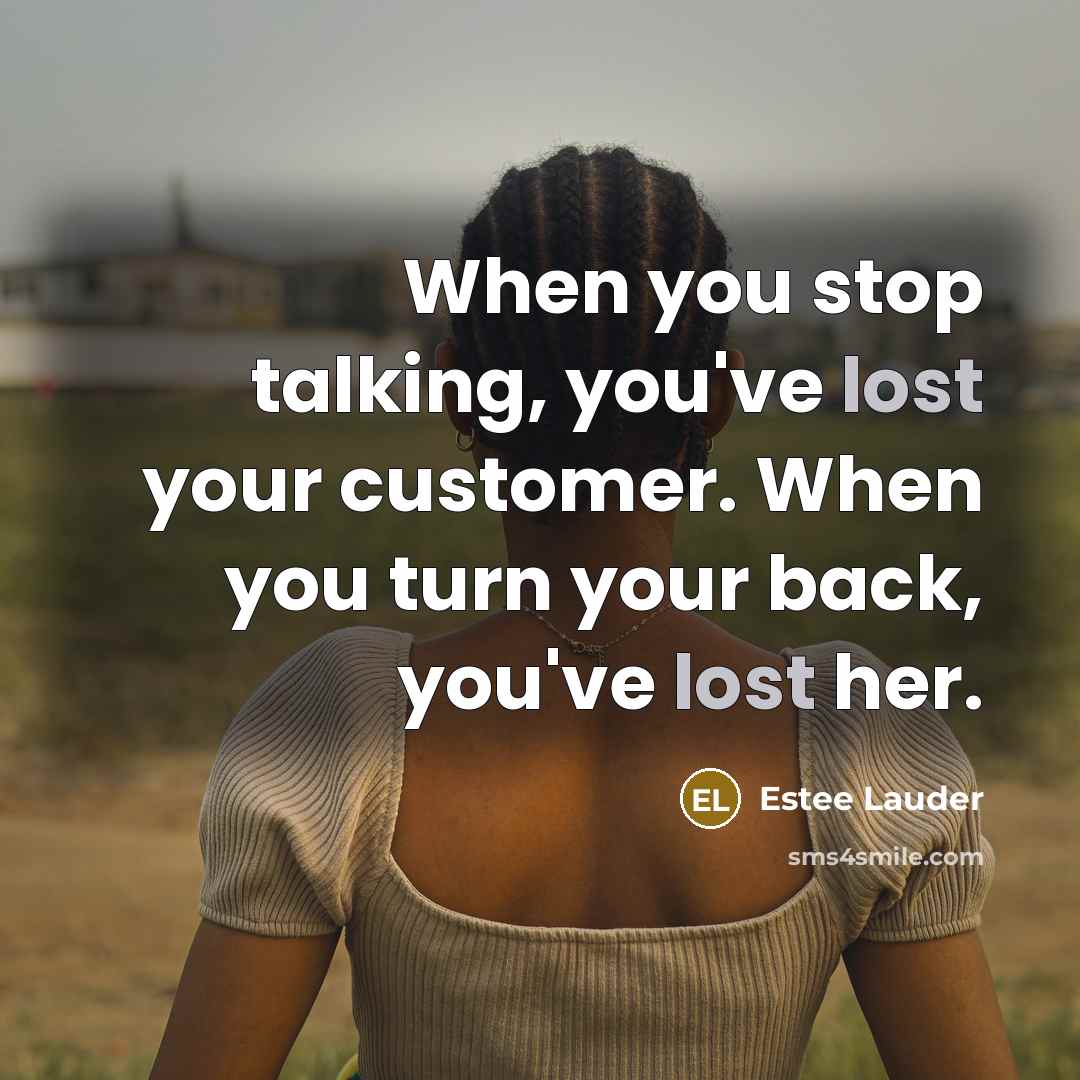 “When you stop talking, you've lost your customer. When you…” quote by Estee Lauder