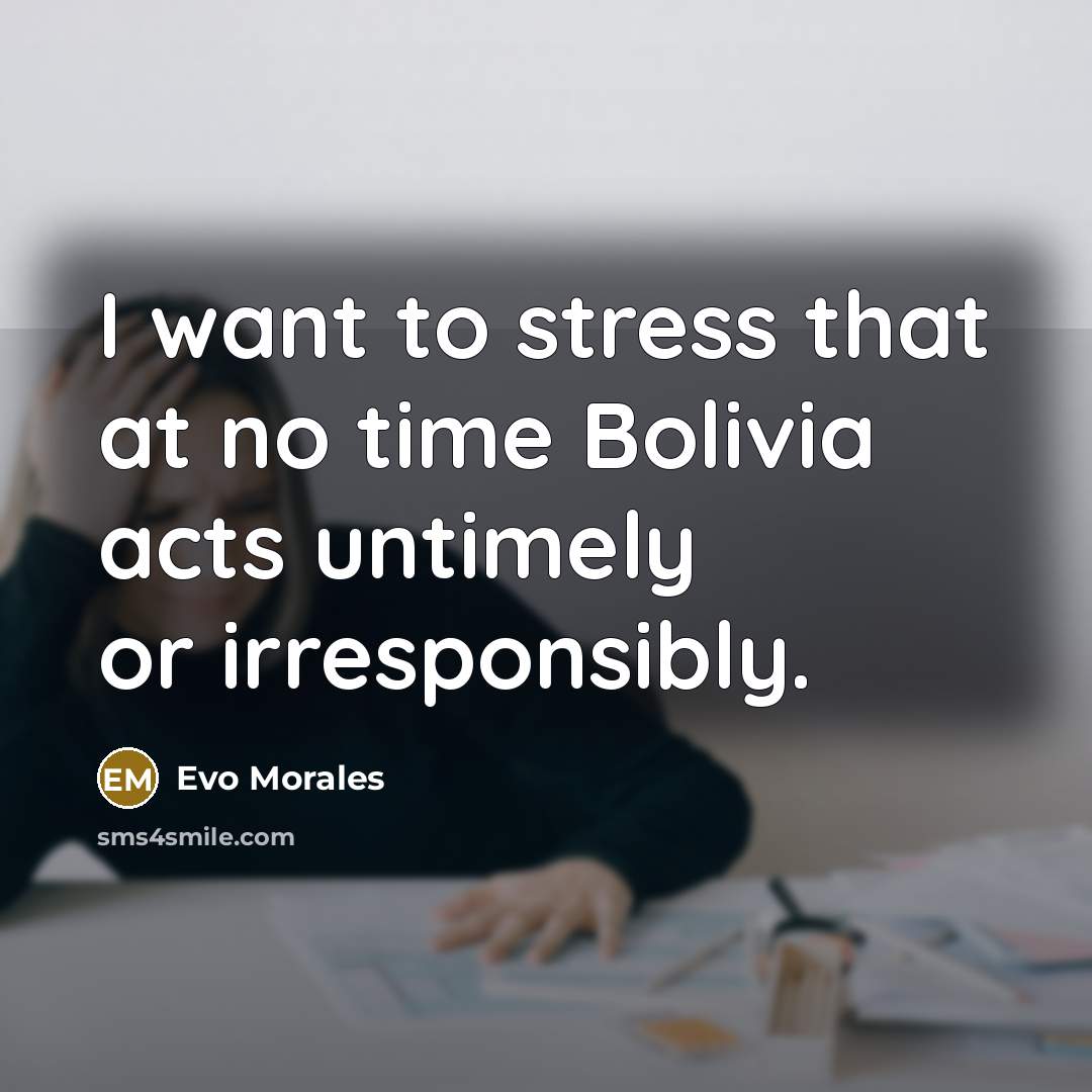 “I want to stress that at no time Bolivia acts…” quote by Evo Morales