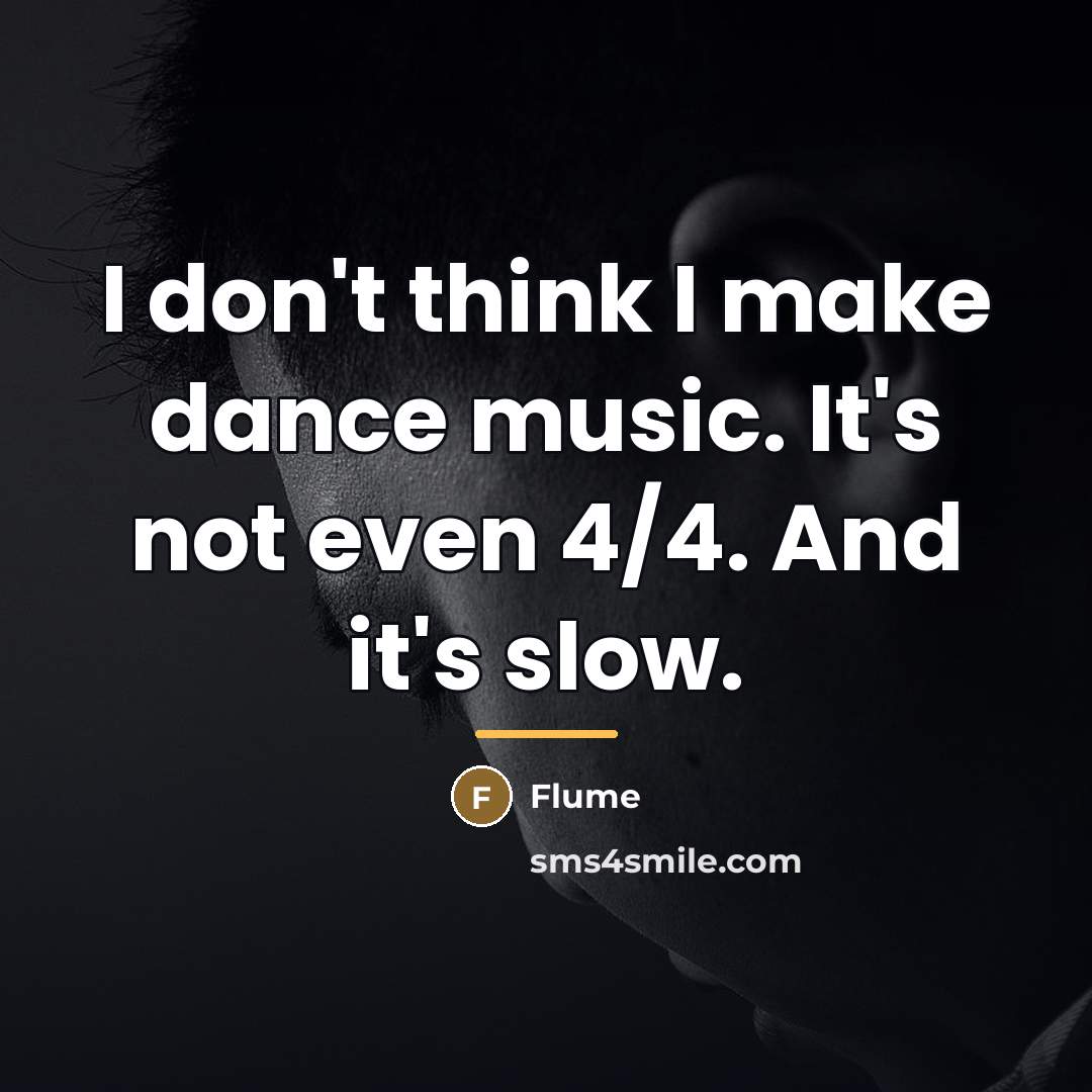 “I don't think I make dance music. It's not even…” quote by Flume