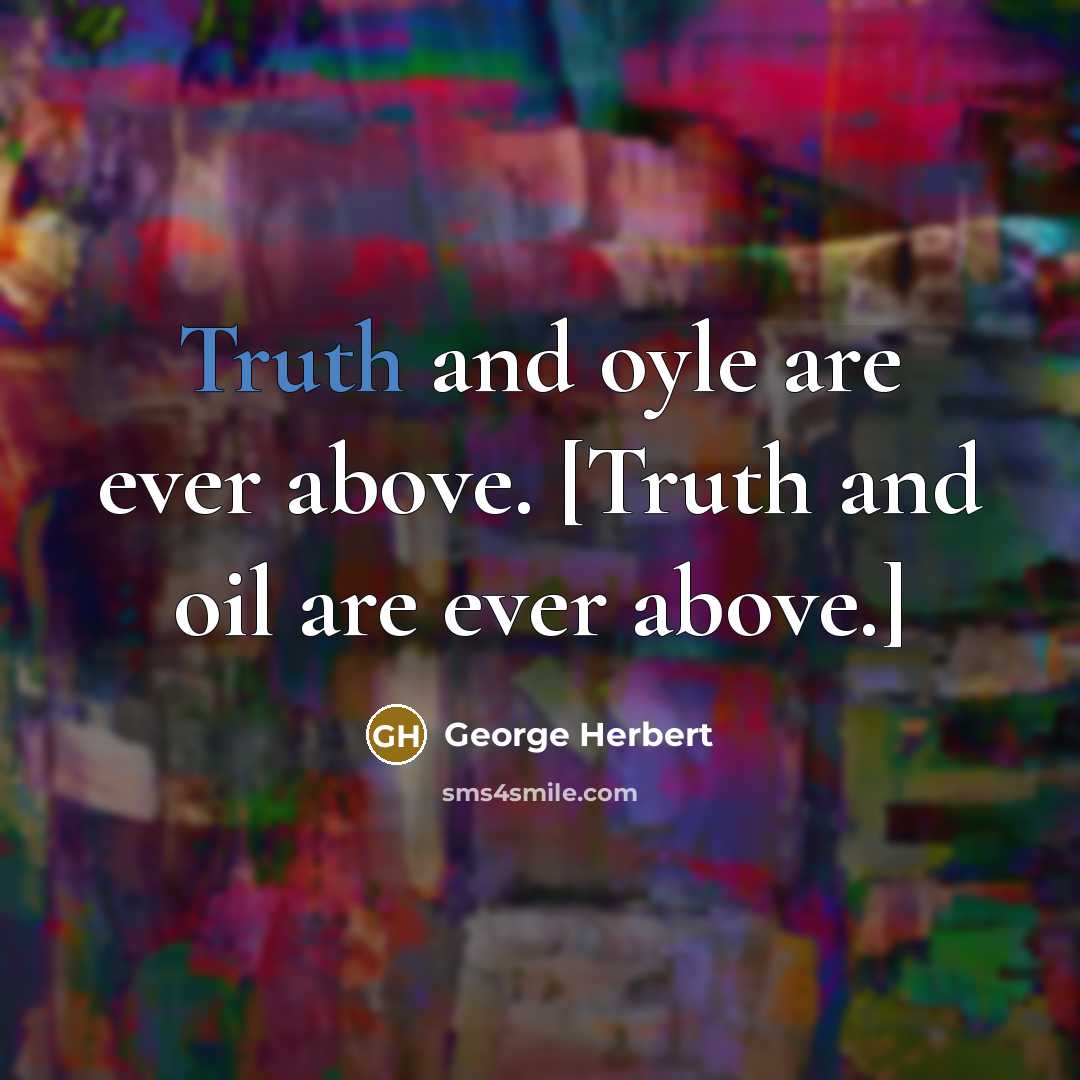 “Truth and oyle are ever above. [Truth and oil are…” quote by George Herbert