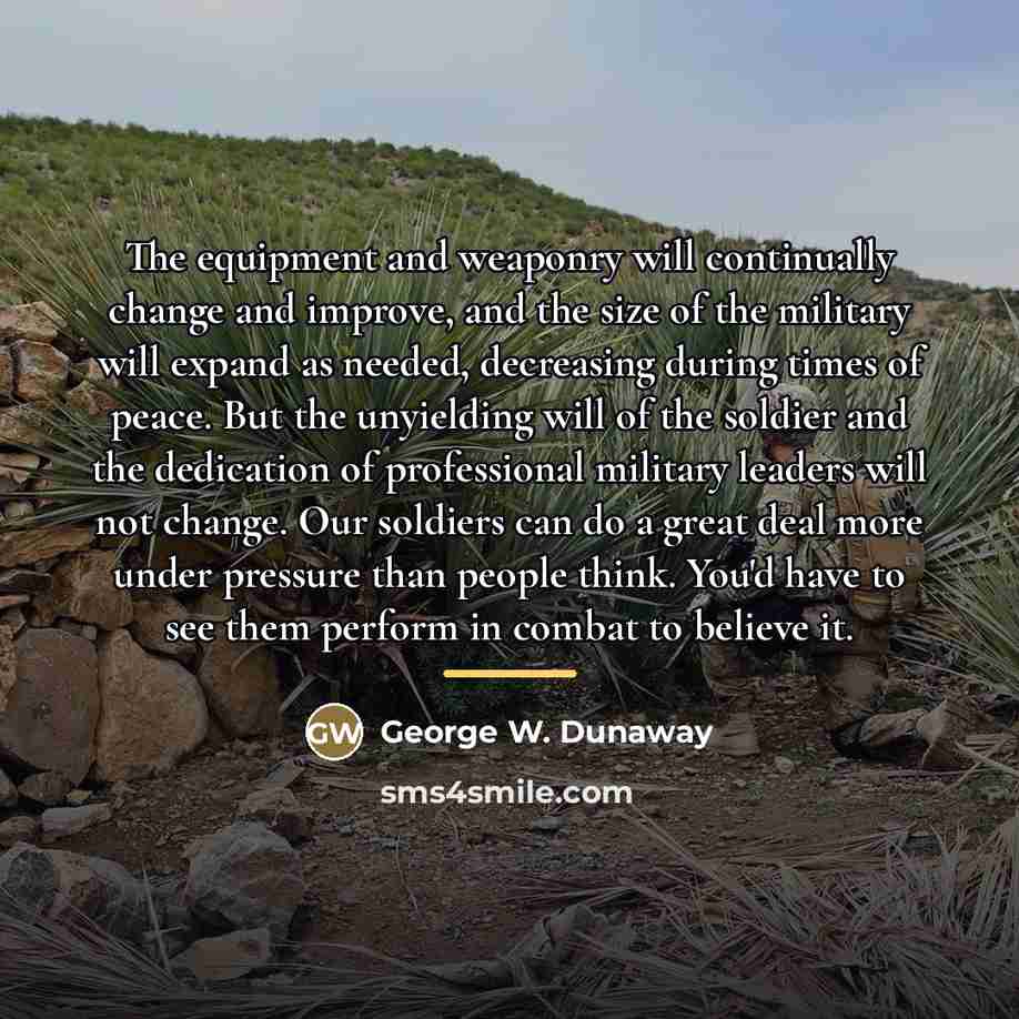 “The equipment and weaponry will continually change and improve, and…” quote by George W. Dunaway