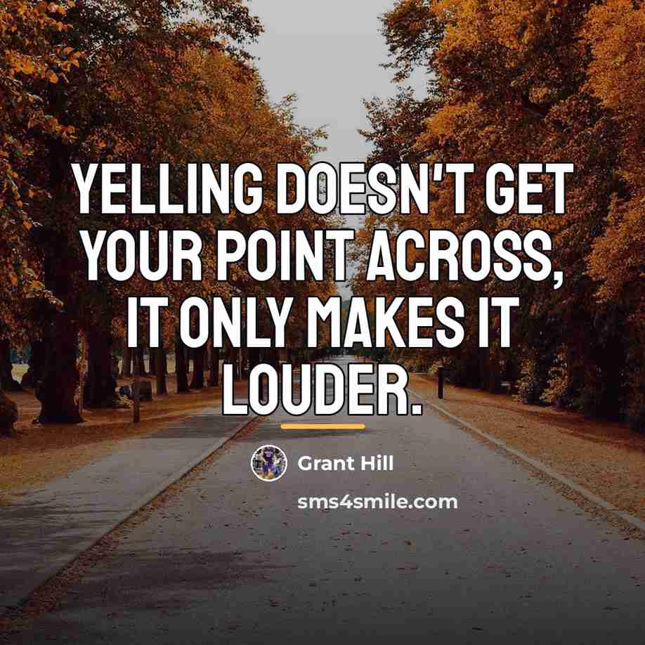 “Yelling doesn't get your point across, it only makes it…” quote by Grant Hill