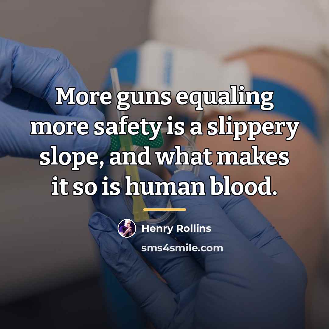 “More guns equaling more safety is a slippery slope, and…” quote by Henry Rollins