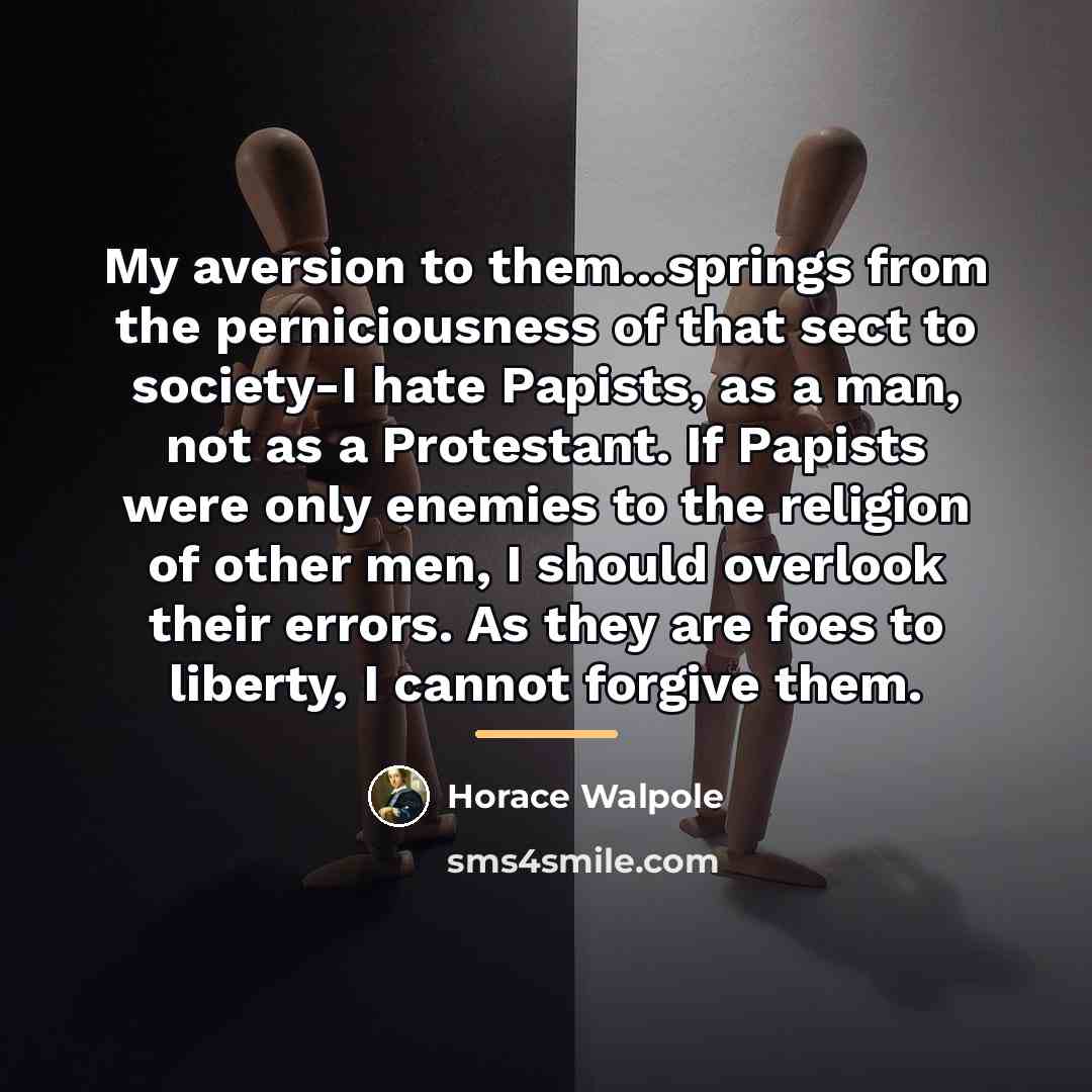 “My aversion to them...springs from the perniciousness of that sect…” quote by Horace Walpole
