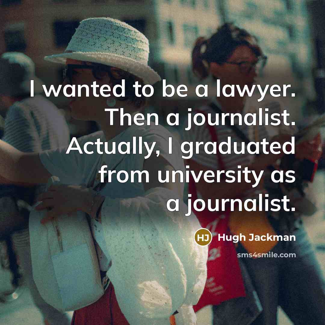 “I wanted to be a lawyer. Then a journalist. Actually,…” quote by Hugh Jackman